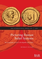 Picturing Roman Belief Systems: The iconography of coins in the Republic and Empire 140736071X Book Cover
