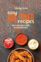 Easy Air Fryer Recipes: Over 50 Super Healthy Recipes For Your Everyday Meals 1801594414 Book Cover