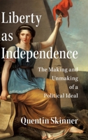 Liberty as Independence: The Making and Unmaking of a Political Ideal 110702773X Book Cover