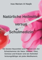 Natürliche Heilmittel versus Schulmedizin: Hier finden Sie die besten Hausmittel und Pflanzen aus der Schatzkammer der Natur. Hexagonales Wasser, ... als jedes Medikament. (German Edition) 3750442061 Book Cover