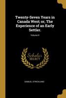 Twenty-Seven Years in Canada West; Or, the Experience of an Early Settler. Volume II 1275779034 Book Cover