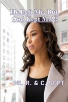 He Left Me, But God Kept Me!!! B08SP5GQJ3 Book Cover