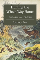 Hunting the Whole Way Home: Essays and Poems 168475237X Book Cover