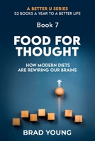 Food For Thought: How Modern Diets Are Rewiring Our Brains (A Better U:52 BOOKS A YEAR TO A BETTER LIFE) B0CR7LFZX3 Book Cover