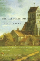 The Catholicisms of Coutances: Varieties of Religion in Early Modern France, 1350-1789 0773541136 Book Cover