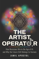 The Artist Operator: How Musicians Win in the Age of AI, and Why the Future Still Belongs to Humans B0HG81S473 Book Cover