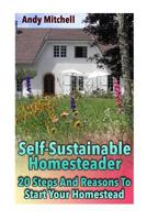 Self-Sustainable Homesteader: 20 Steps and Reasons to Start Your Homestead: (Homesteading for Beginners, Homestead) 1979005117 Book Cover