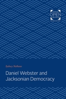 Daniel Webster and Jacksonian Democracy (The Johns Hopkins University Studies in Historical and Political Science) 0801812461 Book Cover