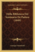 Della Biblioteca Del Seminario De Padova (1849) 1273319184 Book Cover