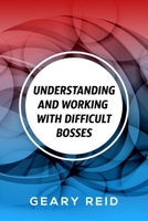 Understanding and Working with Difficult Bosses: By dedicating themselves to their job and becoming indispensable, employees can build a better working relationship with their boss. 9768305770 Book Cover