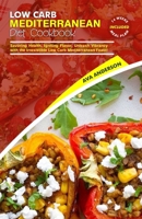 Low Carb Mediterranean Diet Cookbook: Savoring Health, Igniting Flavor, Unleash Vibrancy with the Irresistible Low Carb Mediterranean Feast! B0CQRR75FH Book Cover