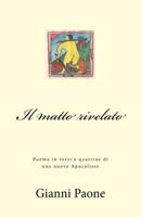 Il Matto Rivelato: Poema in Versi E Quartine Dall?apocalisse 1546712917 Book Cover