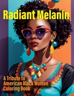 Radiant Melanin: A Tribute to American Black Women Coloring Book: Celebrating Strength, Beauty, and Legacy B0CRKY6ZNF Book Cover
