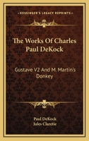 The Works Of Charles Paul DeKock: Gustave V2 And M. Martin's Donkey 1163097799 Book Cover