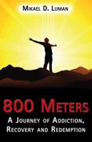 800 Meters: A Journey of Addiction, Recovery and Redemption 0979737400 Book Cover