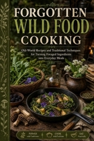 Forgotten Wild Food Cooking: Old-World Recipes and Traditional Techniques for Turning Foraged Ingredients into Everyday Meals B0H6NG1JC3 Book Cover