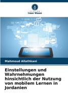 Einstellungen und Wahrnehmungen hinsichtlich der Nutzung von mobilem Lernen in Jordanien 6209042961 Book Cover