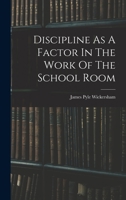 Discipline As A Factor In The Work Of The School Room 1340477181 Book Cover