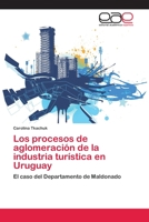 Los procesos de aglomeración de la industria turística en Uruguay: El caso del Departamento de Maldonado 3659052388 Book Cover