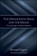 The Democratic Ideal And The Shoah: The Unthought In Political Modernity (Suny Series In Contemporary Jewish Thought) 1438426305 Book Cover