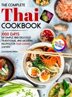 The Complete Thai Cookbook: 1000 Days Of Simple And Delicious Traditional And Modern Recipes For Thai Cuisine Lovers With Full Color Pictures 1805381059 Book Cover