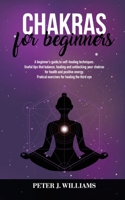 Chakras for Beginners: A beginner's guide to self-healing and unblocking your chakras for healt and positive energy. Pratical excercises for healing the third eye 1801144907 Book Cover