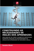 CONSTRUINDO AS NECESSIDADES DE INGLÊS DOS APRENDIZES: UMA ANÁLISE DE COMO O EXAME DE CERTIFICADO SUPERIOR CONSTRUI AS NECESSIDADES DE LÍNGUA DOS APRENDIZES DE SEGUNDA LÍNGUA 6203248770 Book Cover