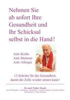 Nehmen Sie ab sofort Ihre Gesundheit und Ihr Schicksal selbst in die Hand! Band I: Anti-Krebs, Anti-Demenz, Anti-Allergie - 13 Schritte für die Gesundheit, damit die Zelle wieder atmen kann. 384489425X Book Cover