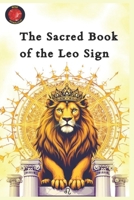 The Sacred Book of the Leo Sign: The Essential Guide to Understanding the Lion of the Zodiac B0F62V47D7 Book Cover