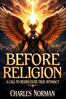 Before Religion: A CALL TO REDISCOVER TRUE INTIMACY (The Spirit-Led Life Series) B0FKB8NMT5 Book Cover