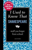 I Used to Know That: Shakespeare: stuff you forgot from school 1606522469 Book Cover