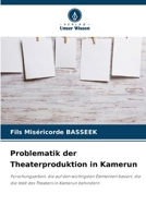Problematik der Theaterproduktion in Kamerun: Forschungsarbeit, die auf den wichtigsten Elementen basiert, die die Welt des Theaters in Kamerun behindern (German Edition) 3330510234 Book Cover