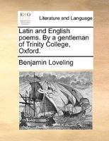 Latin And English Poems By A Gentleman Of Trinity College, Oxford 1163259381 Book Cover