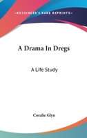 A Drama In Dregs: A Life Study 1241389403 Book Cover