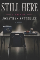 STILL HERE: A Trip by Jonathan Satterlee B0H76F58NP Book Cover