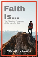 Faith is...: The Obedient Expression of Our Love for God 1942221096 Book Cover