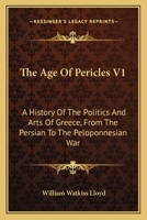 The age of Pericles: A History of the Politics and Arts of Greece From the Persian to the Peloponnesian war; Volume 1 1019192755 Book Cover