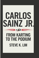 CARLOS SAINZ JR.: From Karting To The Podium B0DV4BYKT7 Book Cover