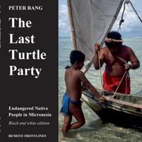 The last turtle party: Endangered Native People in Micronesia - Black and white edition. 8743003842 Book Cover