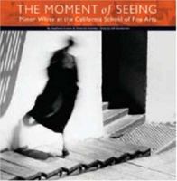 The Moment of Seeing: Minor White at the California School of Fine Arts 081185468X Book Cover