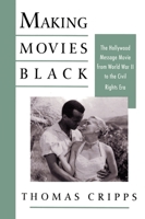Making Movies Black: The Hollywood Message Movie from World War II to the Civil Rights Era 0195076699 Book Cover
