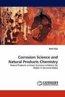 Corrosion Science and Natural Products Chemistry: Natural Products as Green Corrosion Inhibitors for Metals in Corrosive Media 3843366411 Book Cover