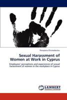 Sexual Harassment of Women at Work in Cyprus: Employees’ perceptions and experiences of sexual harassment of women in the workplace in Cyprus 3848489740 Book Cover