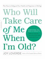 Who Will Take Care of Me When I'm Old?: Plan Now to Safeguard Your Health and Happiness in Old Age 0738219630 Book Cover