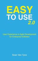 Easy to Use 2.0: User Experience in Agile Development for Enterprise Software 1545283192 Book Cover