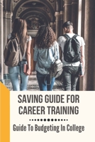 Saving Guide For Career Training: Guide To Budgeting In College: How To Prepare For College B099BZWYY2 Book Cover