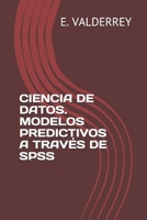 CIENCIA DE DATOS. MODELOS PREDICTIVOS A TRAVÉS DE SPSS (Spanish Edition) B086Y6J3WY Book Cover