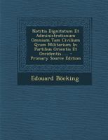 Notitia Dignitatum Et Administrationum Omnium Tam Civilium Qvam Militarium In Partibus Orientis Et Occidentis...... 1295484595 Book Cover