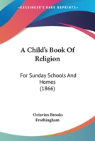 A Child's Book Of Religion: For Sunday Schools And Homes 1437449123 Book Cover