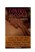 Tantric Massage for Beginners: Explore Your And Your Partner's Bodies With Tantric Massage And Find New Satisfaction Spots 1548065668 Book Cover